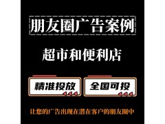 超市和便利店如何投放朋友圈廣告？朋友圈廣告投放案例分享